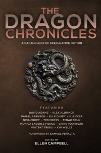 Daniel Arenson & Samuel Peralta & Elle Casey & David Adams & Vincent Trigili & Monica Enderle Pierce & K.J. Colt & Kim Wells & Terah Edun & Alex Albrinck & Ted Cross & Nina Croft & Chris Pourteau — The Dragon Chronicles