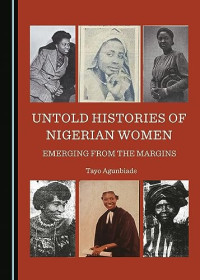 Tayo Agunbiade — Untold histories of Nigerian women : emerging from the margins