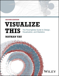 Nathan Yau; — Visualize This: The FlowingData Guide to Design, Visualization, and Statistics