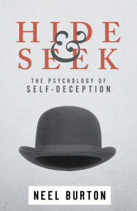 Neel Burton — Hide and Seek: The Psychology of Self-Deception