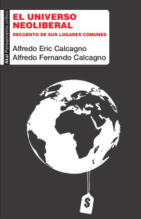 Calcagno, Alfredo Eric;Calcagno, Alfredo Fernando; — El universo neoliberal.indd