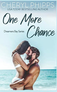 Cheryl Phipps [Phipps, Cheryl] — One More Chance: Dreamers Bay Series
