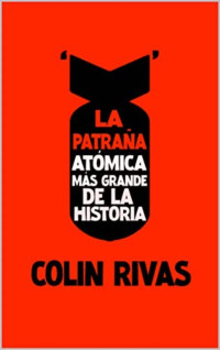 Colin Rivas — La patraña atómica más grande de la historia