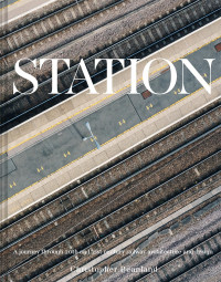 Christopher Beanland — Station: A Whistlestop Tour of 20th- and 21st-Century Railway Architecture