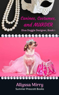 Allyssa Mirry — Canines, Costumes, and Murder (Diva Doggie Designer Book 1)