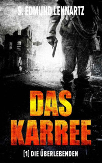 S. Edmund Lennartz — Das Karree [1] Die Überlebenden : Dystopischer Endzeitthriller (German Edition)