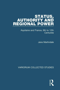 Jane Martindale — Status, Authority and Regional Power; Aquitaine and France, 9th to 12th Centuries