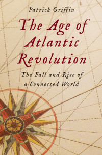 Patrick Griffin — The Age of Atlantic Revolution