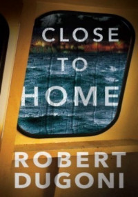 Robert Dugoni — Close to Home