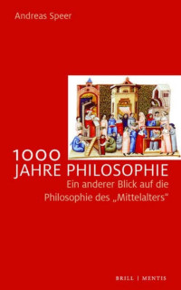 Andreas Speer — 1000 Jahre Philosophie. Ein Anderer Blick auf die Philosophie des "Mittelalters"