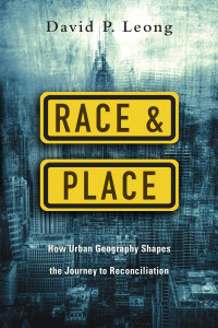 David P. Leong — Race and Place: How Urban Geography Shapes the Journey to Reconciliation