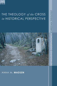 Anna M. Madsen; — The Theology of the Cross in Historical Perspective