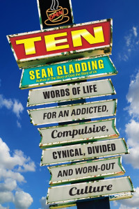 Sean Gladding — Ten: Words of Life for an Addicted, Compulsive, Cynical, Divided and Worn-Out Culture