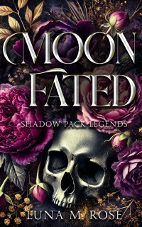 Luna M. Rose — Moon Fated (Shadow Pack Legends Book 1)