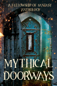 H. L. Burke & Lauren Lynch & Jenelle Schmidt & A. J. Bakke & Arthur Daigle & Laurie Lucking & Bokerah Brumley & D. G. Driver & Katy Huth Jones & J. M. Hackman & Savannah Jezowski — Mythical Doorways (Fellowship of Fantasy Book 3)