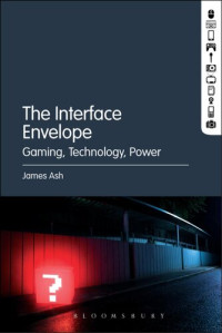 James Ash — The interface envelope : gaming, technology, power