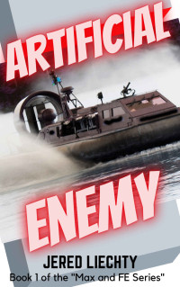 Jered Liechty — Artificial Enemy: Book 1 of the "Max and FE Series"