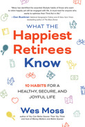 Wes Moss — What the Happiest Retirees Know: 10 Habits for a Healthy, Secure, and Joyful Life