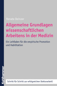 Renate Deinzer — Allgemeine Grundlagen wissenschaftlichen Arbeitens in der Medizin: Ein Leitfaden für die empirische Promotion und Habilitation