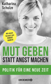 Katharina Schulze — Mut geben, statt Angst machen. Politik für eine neue Zeit