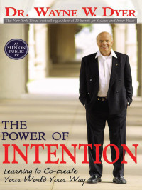 Dyer, Wayne W. — The Power of Intention · Learning to Co-create Your World Your Way