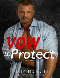 Julia Bright — Vow To Protect (Triple Threat Book 1)