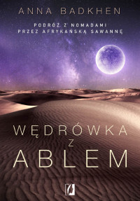 Anna Badkhen — Wędrówka z Ablem