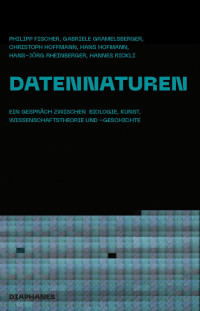 Philipp Fischer, Gabriele Gramelsberger, Christoph Hoffmann, Hans Hofmann, Hans-Jörg Rheinberger, Hannes Rickli — Datennaturen