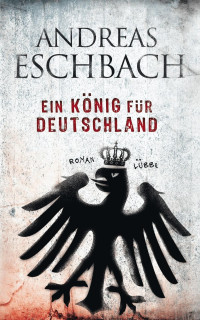 Eschbach, Andreas [Eschbach, Andreas] — Ein König für Deutschland