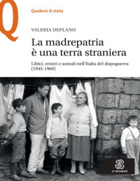 Valeria Deplanounknown — LA MADREPATRIA È UNA TERRA STRANIERA - Edizione digitale: Libici, eritrei e somali nell'Italia del dopoguerra (1945-1960) (Italian Edition)