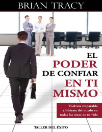 Brian Tracy — El poder de confiar en ti mismo: Vuélvete imparable y libérate del miedo en todas las áreas de tu vida (Spanish Edition)