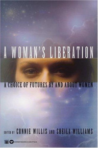 Connie Willis & Sheila Williams — A Woman's Liberation: A Choice of Futures by and About Women