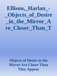 Objects Of Desire In The Mirror Are Closer Than They Appear — Ellison,_Harlan_-_Objects_of_Desire_in_the_Mirror_Are_Closer_Than_They_Appear