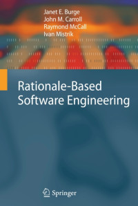 Janet E. Burge, John M. Carroll, Raymond McCall, Ivan Mistrík — Rationale-Based Software Engineering