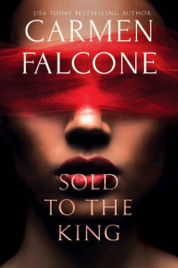 Carmen Falcone [Falcone, Carmen] — Sold to the King (Highest Bidder Book 2)