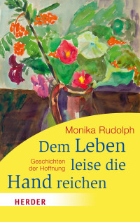 Rudolph, Monika — Dem Leben leise die Hand reichen