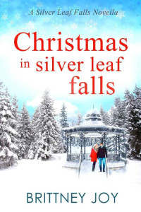 Brittney Joy — Christmas in Silver Leaf Falls: A Clean, Small Town Holiday Romance (A Silver Leaf Falls Novella Book 6)