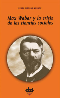 Piedras Monroy, Pedro — Max Weber y la crisis de las ciencias sociales