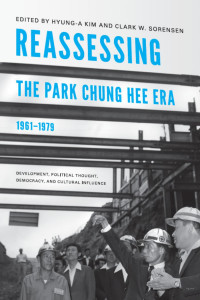 Kim, Hyung-A(Editor) — Center for Korea Studies Publication : Reassessing the Park Chung Hee Era, 1961-1979 : Development, Political Thought, Democracy, and Cultural Influence