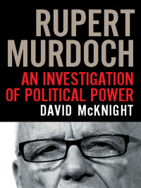 David McKnight [McKnight, David] — Rupert Murdoch: An Investigation of Political Power