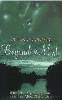 Peter O. Connor — Beyond the Mist What Irish Mythology Can Teach Us About Ourselves