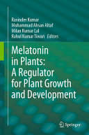 Ravinder Kumar, Muhammad Ahsan Altaf, Milan Kumar Lal, Rahul Kumar Tiwari — Melatonin in Plants: A Regulator for Plant Growth and Development