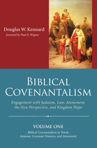 Douglas W. Kennard; — Biblical Covenantalism, Volume 1