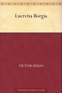 Hugo, Victor — Lucretia Borgia