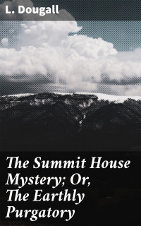 L. Dougall — The Summit House Mystery; Or, The Earthly Purgatory
