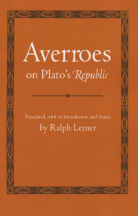 by Averroes; translated & an introduction & notes by Ralph Lerner — Averroes on Plato's "Republic"