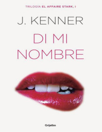 Kenner, J. — Di mi nombre (El affaire Stark 1) (Spanish Edition)