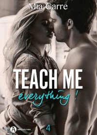 Mia Carre [Carre, Mia] — Teach me everything - Tome 4