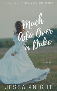 Jessa Knight — Much Ado Over a Duke (Nichols Sisters #1)