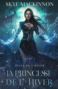 Skye MacKinnon — La Princesse de l’hiver (Fille de l’hiver t. 1) (French Edition)